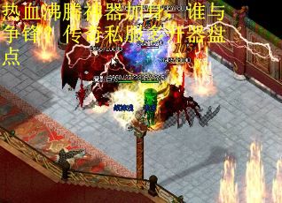 热血沸腾神器加身，谁与争锋？传奇私服多开器盘点