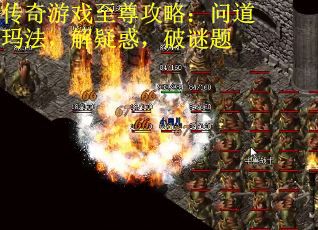 传奇游戏至尊攻略：问道玛法，解疑惑，破谜题