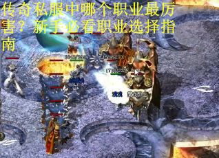 传奇私服中哪个职业最厉害？新手必看职业选择指南