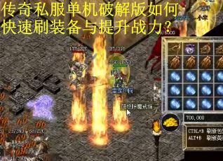 传奇私服单机破解版如何快速刷装备与提升战力？