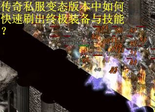 传奇私服变态版本中如何快速刷出终极装备与技能？