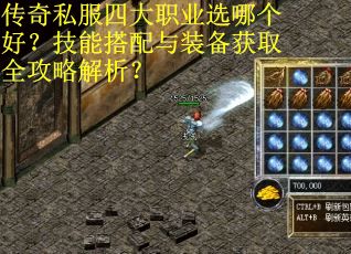 传奇私服四大职业选哪个好？技能搭配与装备获取全攻略解析？