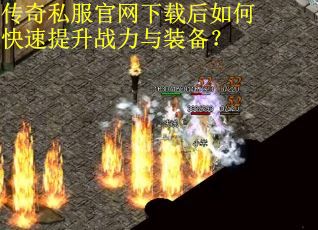 传奇私服官网下载后如何快速提升战力与装备？