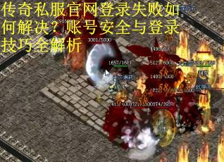 传奇私服官网登录失败如何解决？账号安全与登录技巧全解析