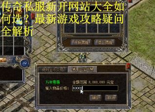 传奇私服新开网站大全如何选？最新游戏攻略疑问全解析