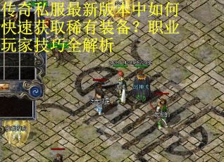传奇私服最新版本中如何快速获取稀有装备？职业玩家技巧全解析