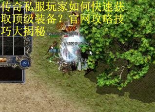 传奇私服玩家如何快速获取顶级装备?官网攻略技巧大揭秘