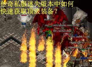 传奇私服迷失版本中如何快速获取顶级装备？