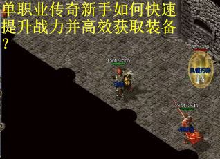 单职业传奇新手如何快速提升战力并高效获取装备?