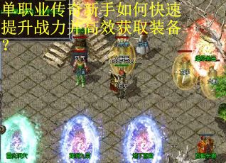 单职业传奇新手如何快速提升战力并高效获取装备？