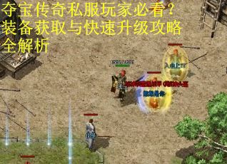 夺宝传奇私服玩家必看?装备获取与快速升级攻略全解析 夺宝传奇私服玩家必看?装备获取与快速升级攻略全解析