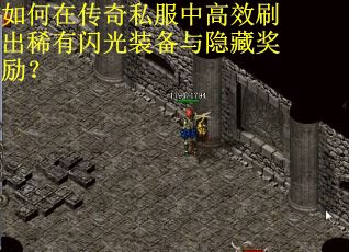 如何在传奇私服中高效刷出稀有闪光装备与隐藏奖励?