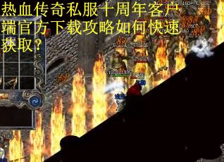 热血传奇私服十周年客户端官方下载攻略如何快速获取？