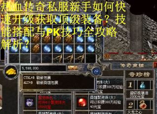 热血传奇私服新手如何快速升级获取顶级装备？技能搭配与PK技巧全攻略解析？