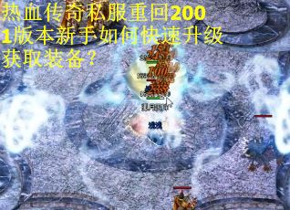 热血传奇私服重回2001版本新手如何快速升级获取装备? 热血传奇私服重回2001版本新手如何快速升级获取装备?