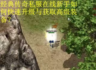 经典传奇私服在线新手如何快速升级与获取高级装备? 经典传奇私服在线新手如何快速升级与获取高级装备?