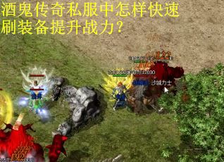 酒鬼传奇私服中怎样快速刷装备提升战力？