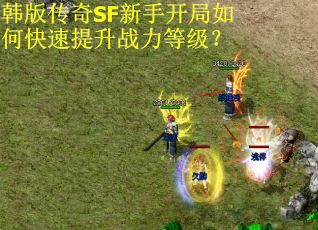 韩版传奇SF新手开局如何快速提升战力等级？