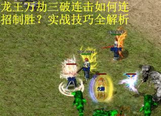 龙王万劫三破连击如何连招制胜？实战技巧全解析