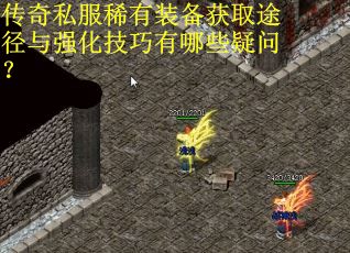 传奇私服稀有装备获取途径与强化技巧有哪些疑问？