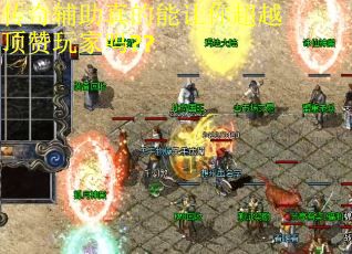 传奇辅助真的能让你超越顶赞玩家吗?? 传奇辅助真的能让你超越顶赞玩家吗??