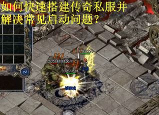 如何快速搭建传奇私服并解决常见启动问题？
