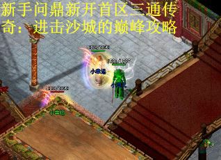 新手问鼎新开首区三通传奇：进击沙城的巅峰攻略