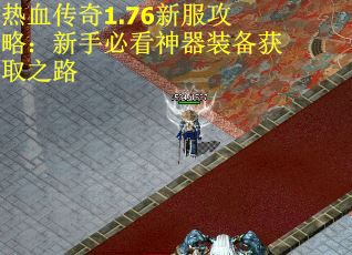 热血传奇1.76新服攻略：新手必看神器装备获取之路