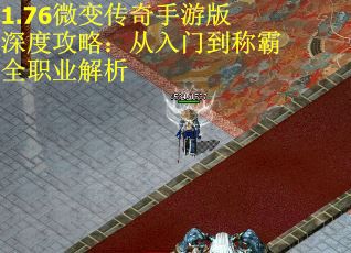 1.76微变传奇手游版深度攻略：从入门到称霸全职业解析