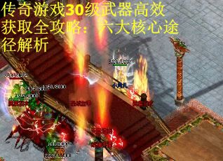 传奇游戏30级武器高效获取全攻略：六大核心途径解析