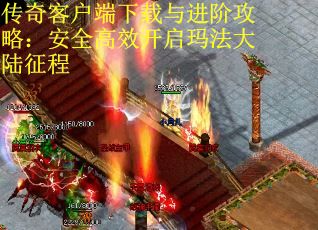 传奇客户端下载与进阶攻略：安全高效开启玛法大陆征程