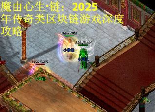 魔由心生·链：2025年传奇类区块链游戏深度攻略