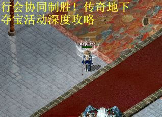 行会协同制胜！传奇地下夺宝活动深度攻略