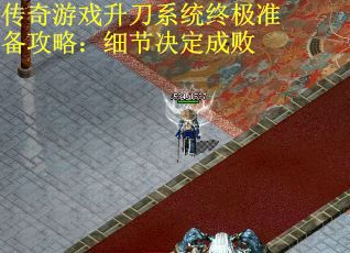 传奇游戏升刀系统终极准备攻略：细节决定成败