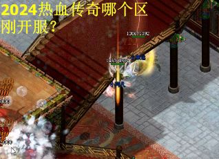 2024热血传奇哪个区刚开服？