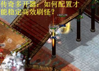 传奇多开器：如何配置才能稳定高效刷怪？
