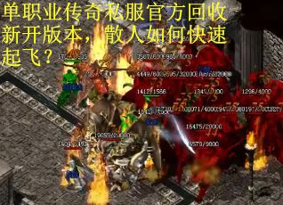 单职业传奇私服官方回收新开版本，散人如何快速起飞？