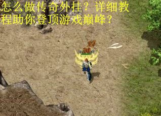怎么做传奇外挂？详细教程助你登顶游戏巅峰？