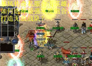暴风传奇私服合击英雄：如何选择最强英雄组合，打造无敌战队？
