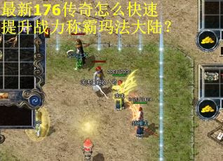 最新176传奇怎么快速提升战力称霸玛法大陆？