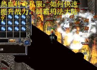 热血传奇私服：如何快速提升战力，制霸玛法大陆？