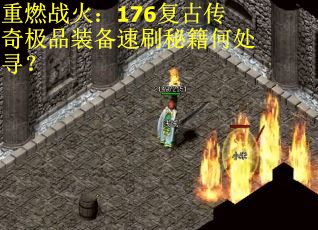 重燃战火：176复古传奇极品装备速刷秘籍何处寻？