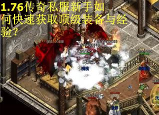 1.76传奇私服新手如何快速获取顶级装备与经验？