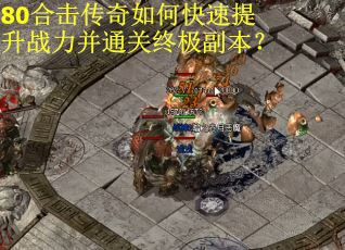 80合击传奇如何快速提升战力并通关终极副本？