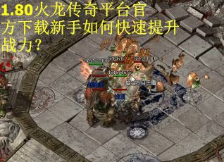 1.80火龙传奇平台官方下载新手如何快速提升战力？
