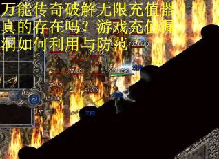 万能传奇破解无限充值器真的存在吗？游戏充值漏洞如何利用与防范