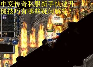 中变传奇私服新手快速升级技巧有哪些疑问解答？