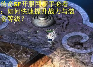 传奇SF开服网新手必看：如何快速提升战力与装备等级？