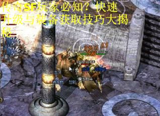 传奇SF玩家必知？快速升级与装备获取技巧大揭秘