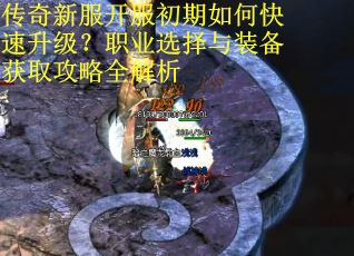 传奇新服开服初期如何快速升级？职业选择与装备获取攻略全解析